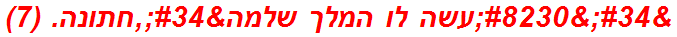 "…עשה לו המלך שלמה",חתונה. (7)