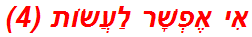 אִי אֶפְשָׁר לַעֲשׂוֹת (4)