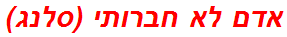 אדם לא חברותי (סלנג)