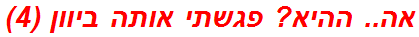 אה.. ההיא? פגשתי אותה ביוון (4)