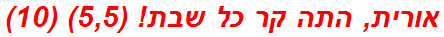 אורית, התה קר כל שבת! (5,5) (10)