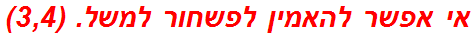 אי אפשר להאמין לפשחור למשל. (3,4)