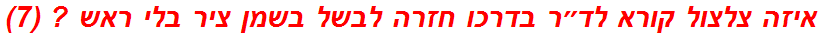 איזה צלצול קורא לד״ר בדרכו חזרה לבשל בשמן ציר בלי ראש ? (7)