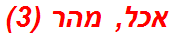 אכל, מהר (3)