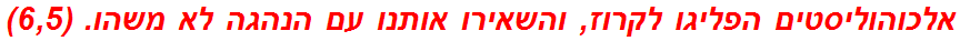 אלכוהוליסטים הפליגו לקרוז, והשאירו אותנו עם הנהגה לא משהו. (6,5)