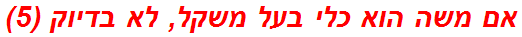 אם משה הוא כלי בעל משקל, לא בדיוק (5)