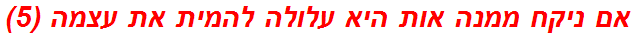 אם ניקח ממנה אות היא עלולה להמית את עצמה (5)