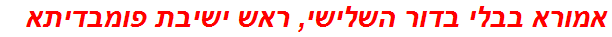 אמורא בבלי בדור השלישי, ראש ישיבת פומבדיתא