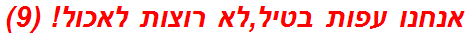 אנחנו עפות בטיל,לא רוצות לאכול! (9)