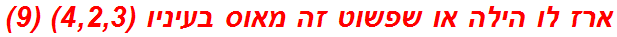 ארז לו הילה או שפשוט זה מאוס בעיניו (4,2,3) (9)