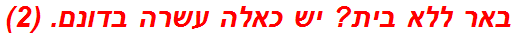 באר ללא בית? יש כאלה עשרה בדונם. (2)