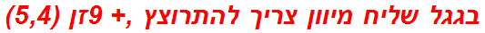 בגגל שליח מיוון צריך להתרוצץ ,+ 9זן (5,4)