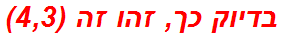 בדיוק כך, זהו זה (4,3)