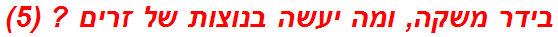 בידר משקה, ומה יעשה בנוצות של זרים ? (5)