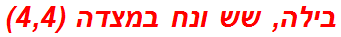 בילה, שש ונח במצדה (4,4)