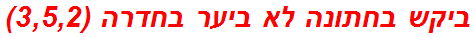 ביקש בחתונה לא ביער בחדרה (3,5,2)