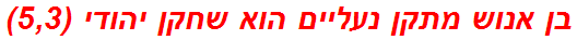 בן אנוש מתקן נעליים הוא שחקן יהודי (5,3)