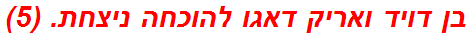 בן דויד ואריק דאגו להוכחה ניצחת. (5)