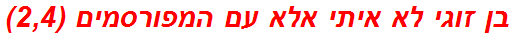 בן זוגי לא איתי אלא עם המפורסמים (2,4)