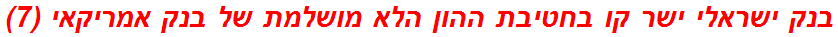 בנק ישראלי ישר קו בחטיבת ההון הלא מושלמת של בנק אמריקאי (7)