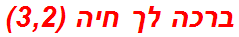 ברכה לך חיה (3,2)