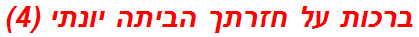 ברכות על חזרתך הביתה יונתי (4)