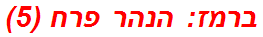 ברמז: הנהר פרח (5)