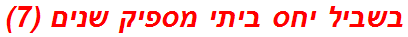 בשביל יחס ביתי מספיק שנים (7)