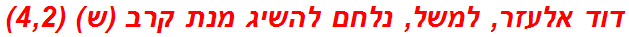 דוד אלעזר, למשל, נלחם להשיג מנת קרב (ש) (4,2)