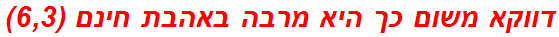 דווקא משום כך היא מרבה באהבת חינם (6,3)