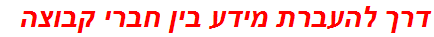 דרך להעברת מידע בין חברי קבוצה