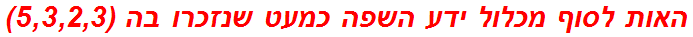 האות לסוף מכלול ידע השפה כמעט שנזכרו בה (5,3,2,3)