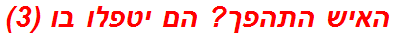 האיש התהפך? הם יטפלו בו (3)