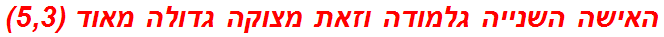 האישה השנייה גלמודה וזאת מצוקה גדולה מאוד (5,3)