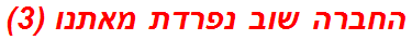 החברה שוב נפרדת מאתנו (3)