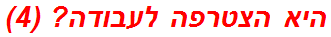 היא הצטרפה לעבודה? (4)