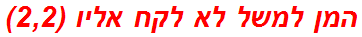 המן למשל לא לקח אליו (2,2)