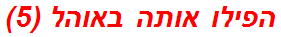 הפילו אותה באוהל (5)