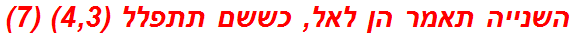 השנייה תאמר הן לאל, כששם תתפלל (4,3) (7)