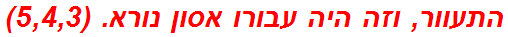 התעוור, וזה היה עבורו אסון נורא. (5,4,3)