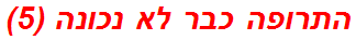 התרופה כבר לא נכונה (5)