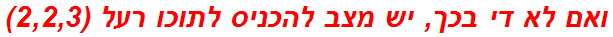 ואם לא די בכך, יש מצב להכניס לתוכו רעל (2,2,3)