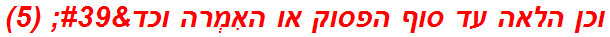 וכן הלאה עד סוף הפסוק או האִמְרה וכד' (5)