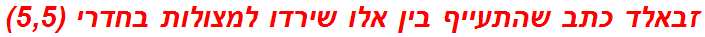 זבאלד כתב שהתעייף בין אלו שירדו למצולות בחדרי (5,5)