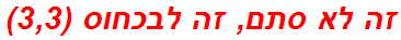 זה לא סתם, זה לבכחוס (3,3)