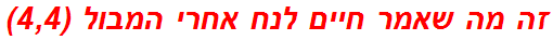 זה מה שאמר חיים לנח אחרי המבול (4,4)