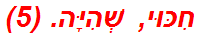 חִכּוּי, שְׁהִיָּה. (5)