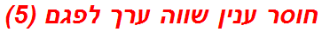 חוסר ענין שווה ערך לפגם (5)