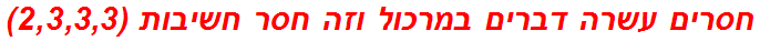 חסרים עשרה דברים במרכול וזה חסר חשיבות (2,3,3,3)