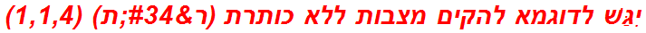 יִגַּשׁ לדוגמא להקים מצבות ללא כותרת (ר"ת) (1,1,4)